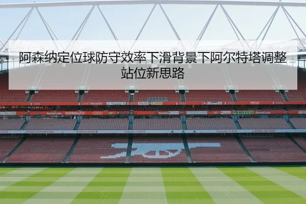 阿森纳定位球防守效率下滑背景下阿尔特塔调整站位新思路 | LEDONG SPORTS